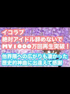 [画像][x]イコラブ『絶対アイドル辞めないで』MV1000万回再生突破！！他界隈への広がりや歴史的なストーリー！カワイイ旋風にも負けず素晴らしい結果 ... 余白なし